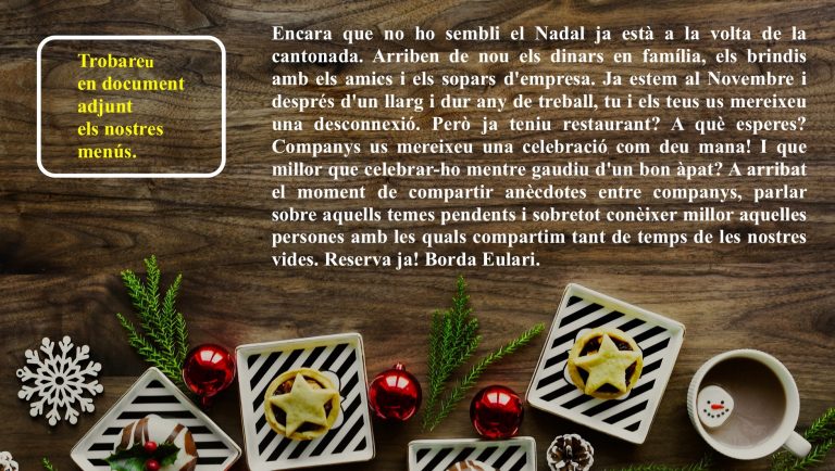 Restaurant Borda Eulari Carretera de Sant Cristòfol, s/n Anyós · La Massana (+376) 836 400 · De dimarts a dissabte, de 13 h a 16 h i de 20 h a 23 h; diumenge, de 13 h a 16 h; dilluns i nit de diumenge, tancat 38€ per persona Pa amb tomàquet i allioli de codony amb oli verge extra DOP les Garrigues, acompanyat d’una Inedit Damm • Crema de coco i salmó fumat • Timbal d’escalivada tèbia amb anxoves del Cantàbric • Hummus amb gambes i cruixent de col kale • Farcellet de col farcit de xai cuit a baixa temperatura • Bescuit gelat amb duo de xocolates i llit de gerds